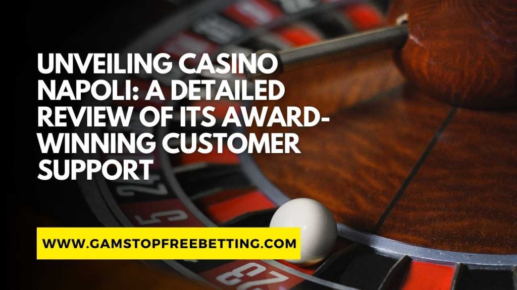 Unveiling Casino Napoli Review: A Detailed Review of its Award-Winning Customer Support