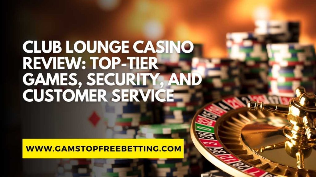 Club Lounge Casino Review: Top-tier Games, Security, and Customer Service