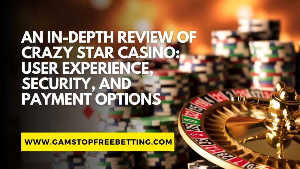 Crazy Star Casino Review: User Experience, Security, and Payment Options
