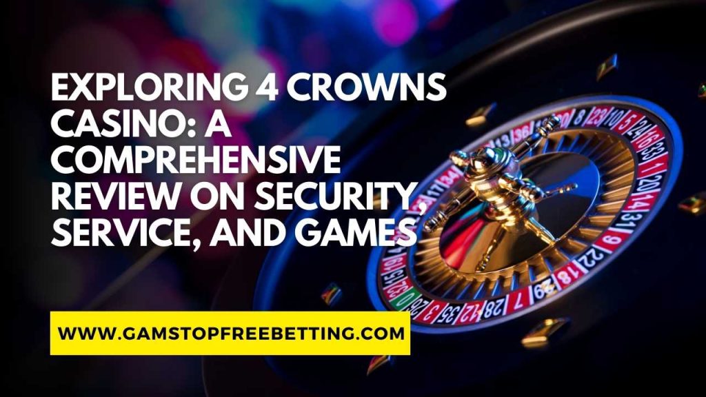 Exploring 4 Crowns Casino Review: A Comprehensive Review on Security, Service, and Games