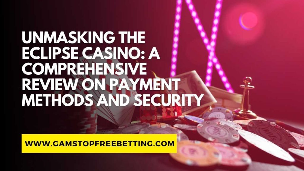 Eclipse Casino Review: A Comprehensive Review on Payment Methods and Security