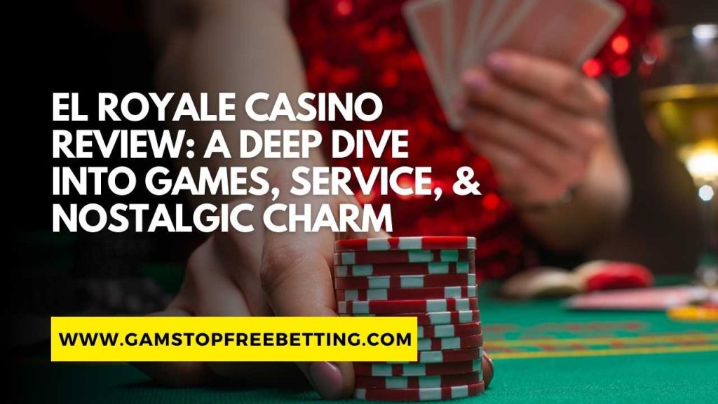 El Royale Casino Review: A Deep Dive into Games, Service, & Nostalgic Charm
