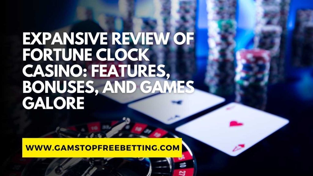 Fortune Clock Casino Review: Features, Bonuses, and Games Galore