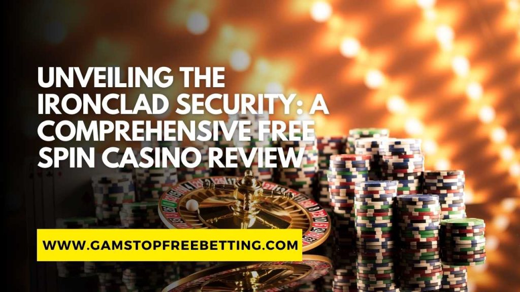 Unveiling the Ironclad Security: A Comprehensive Free Spin Casino Review