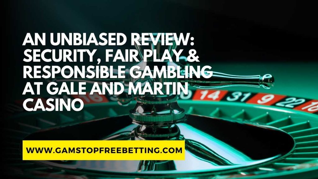 Gale and Martin Casino Review: Security, Fair Play & Responsible Gambling
