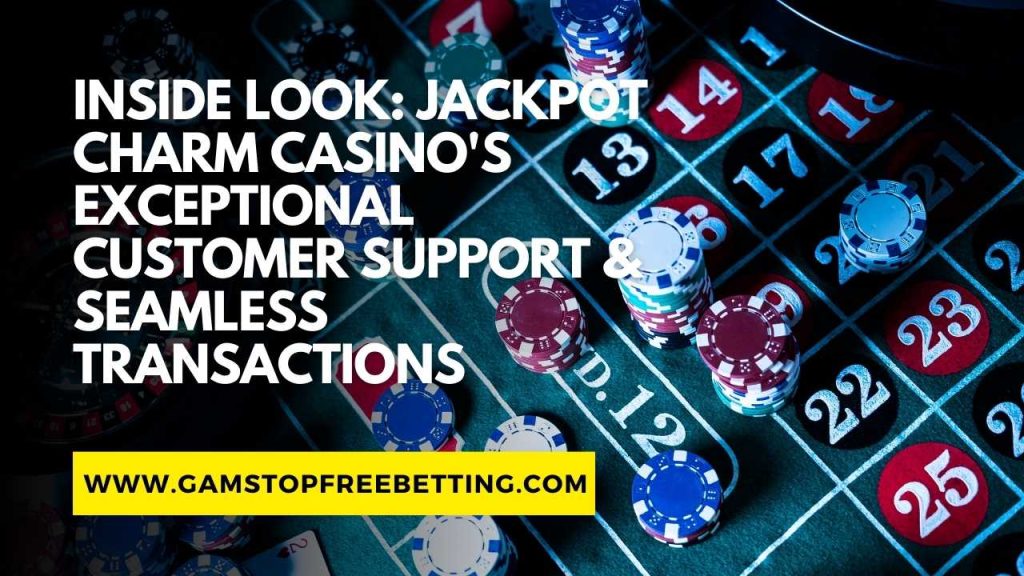 Inside Look: Jackpot Charm Casino Review Exceptional Customer Support & Seamless Transactions