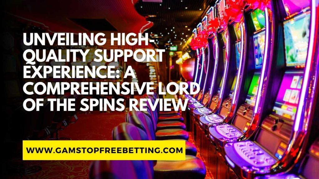 Unveiling High-Quality Support Experience: A Comprehensive Lord of The Spins Review