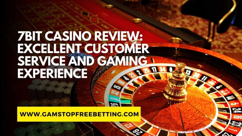 7Bit Casino Review: Excellent Customer Service and Gaming Experience