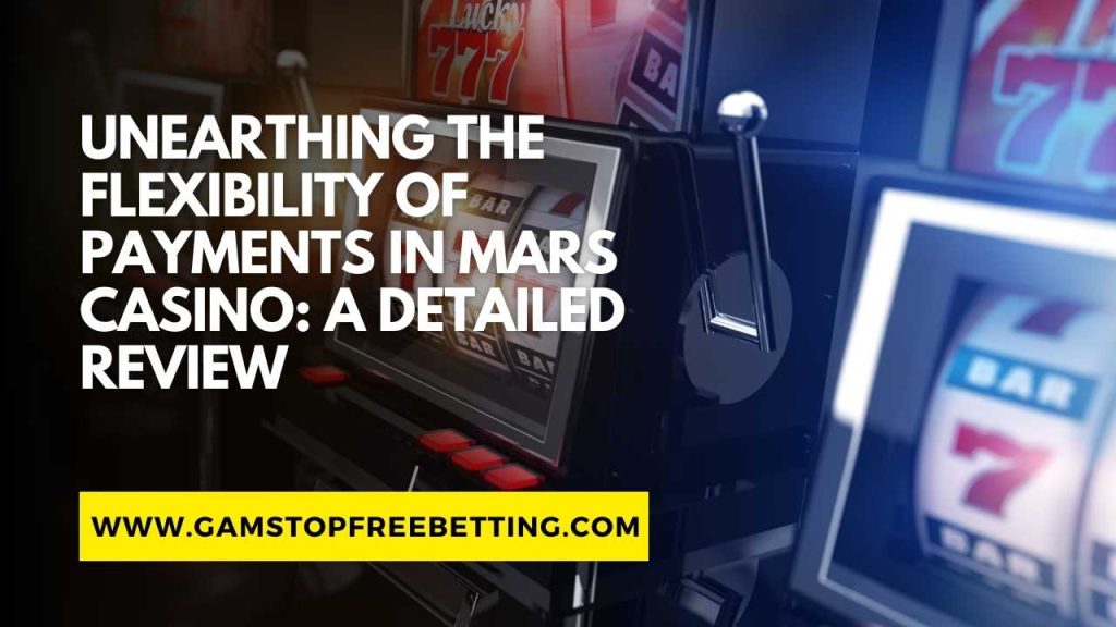 Mars Casino Review: Unearthing the Flexibility of Payments