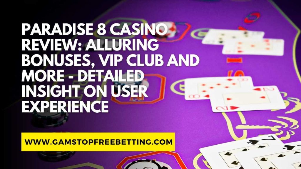 Paradise 8 Casino Review: Alluring Bonuses, VIP Club and More – Detailed Insight on User Experience