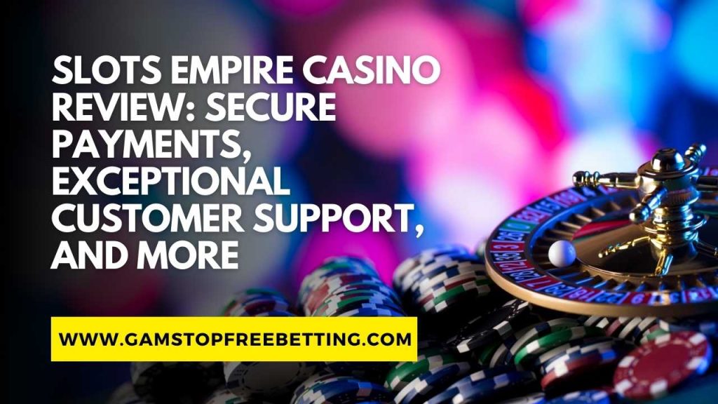Slots Empire Casino Review: Secure Payments, Exceptional Customer Support, and More