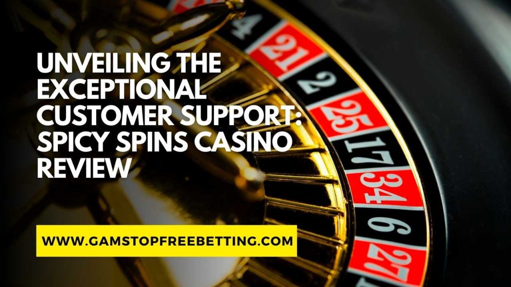 Unveiling the Exceptional Customer Support: Spicy Spins Casino Review