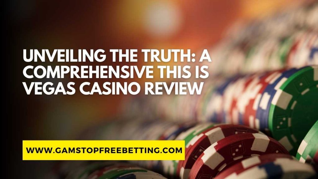 Unveiling the Truth: A Comprehensive This Is Vegas Casino Review