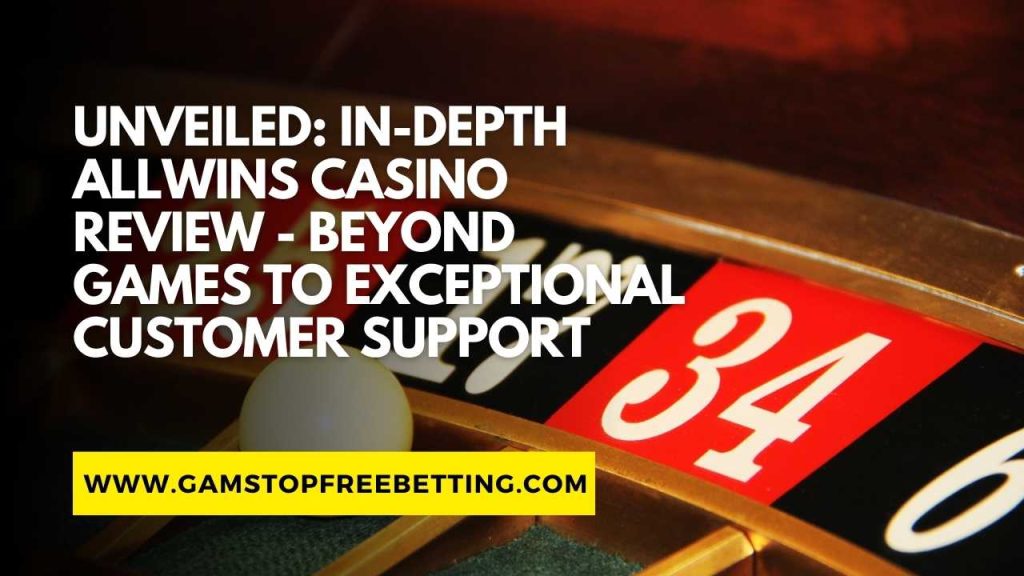 Unveiled: In-Depth AllWins Casino Review – Beyond Games to Exceptional Customer Support