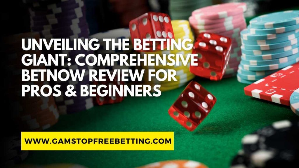 Unveiling the Betting Giant: Comprehensive BetNow Review for Pros & Beginners